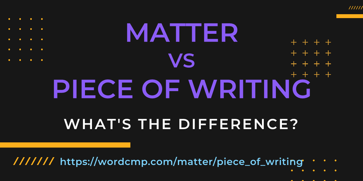 Difference between matter and piece of writing