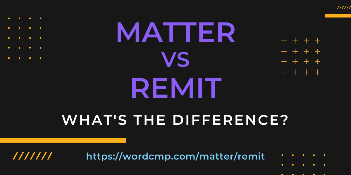 Difference between matter and remit