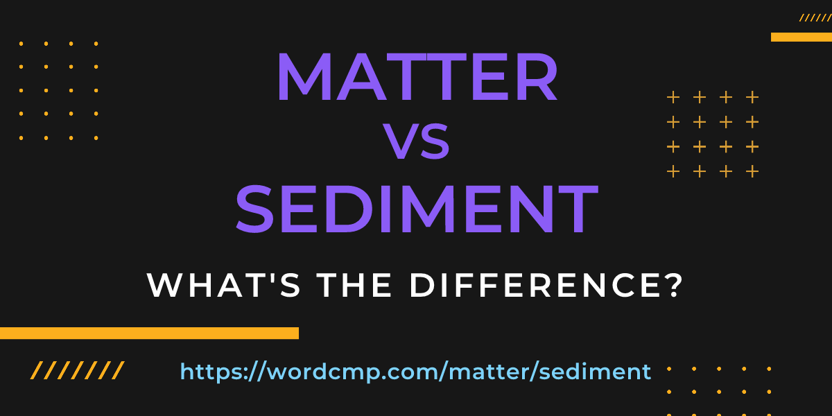 Difference between matter and sediment