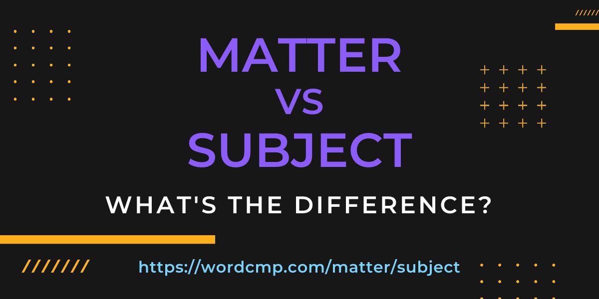 Difference between matter and subject