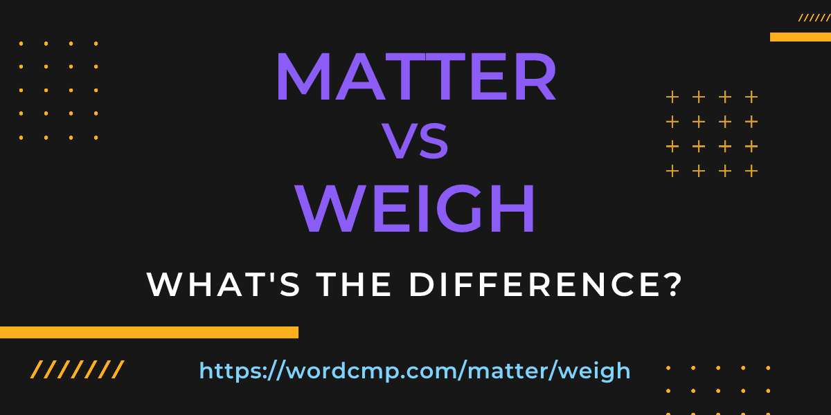 Difference between matter and weigh