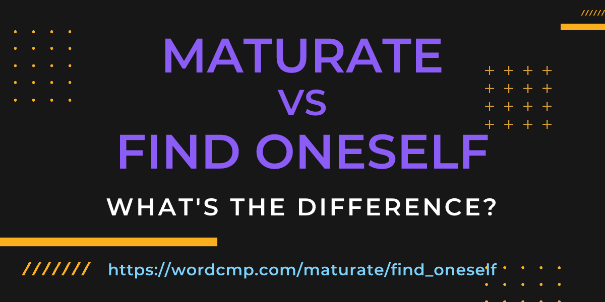 Difference between maturate and find oneself