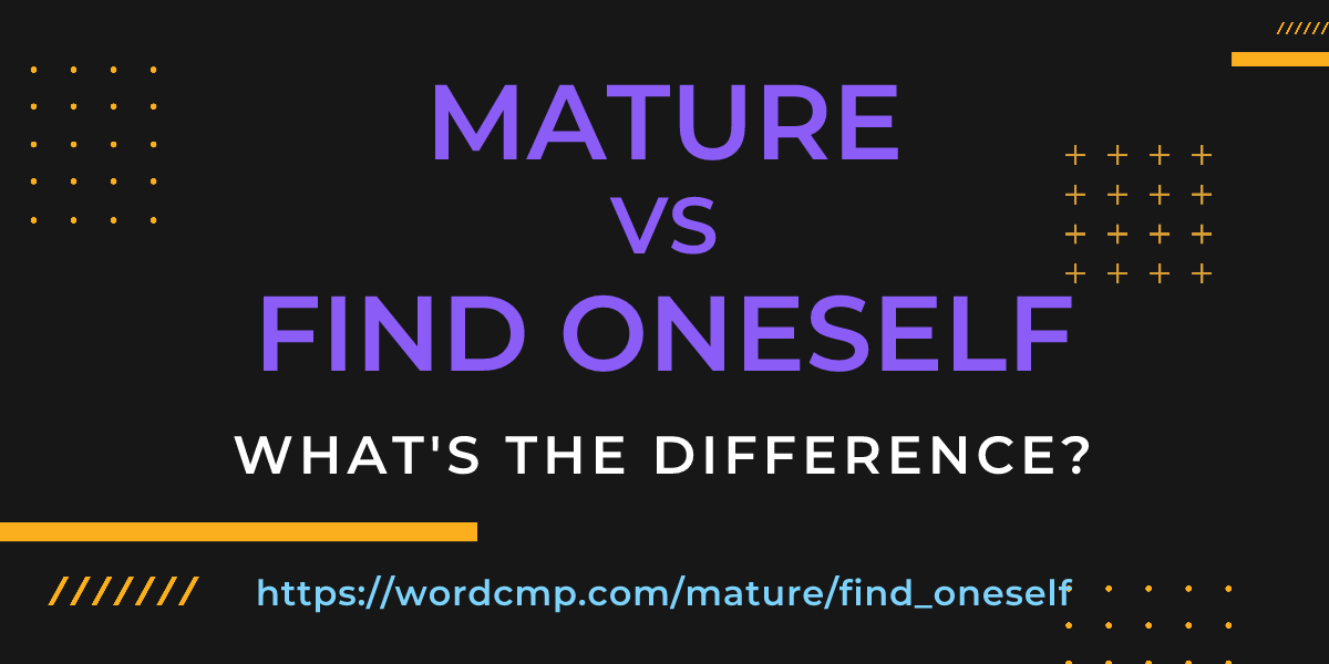 Difference between mature and find oneself