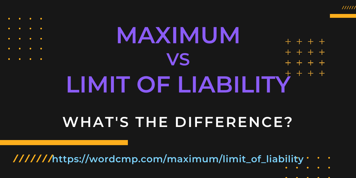 Difference between maximum and limit of liability