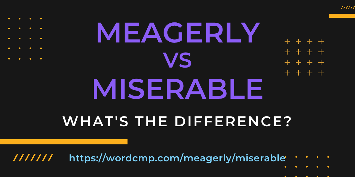 Difference between meagerly and miserable
