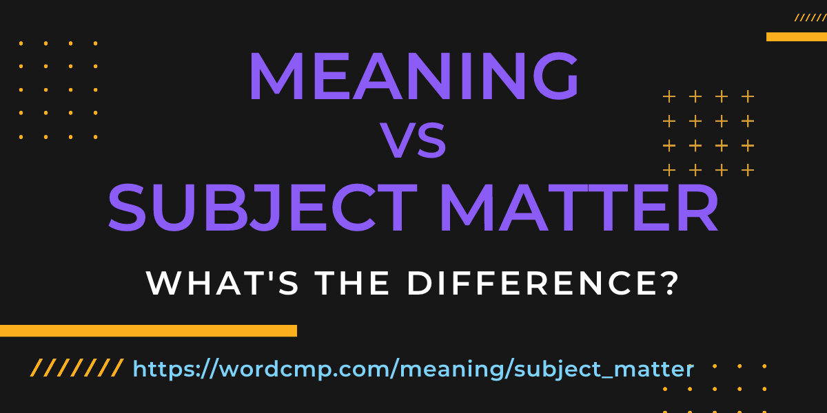 Difference between meaning and subject matter