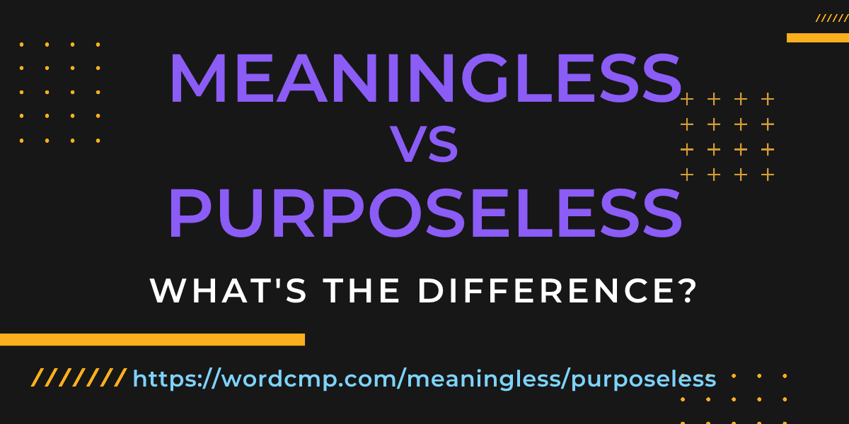 Difference between meaningless and purposeless