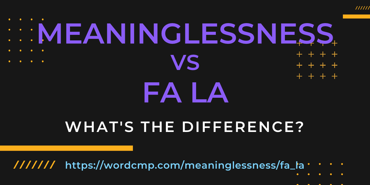 Difference between meaninglessness and fa la