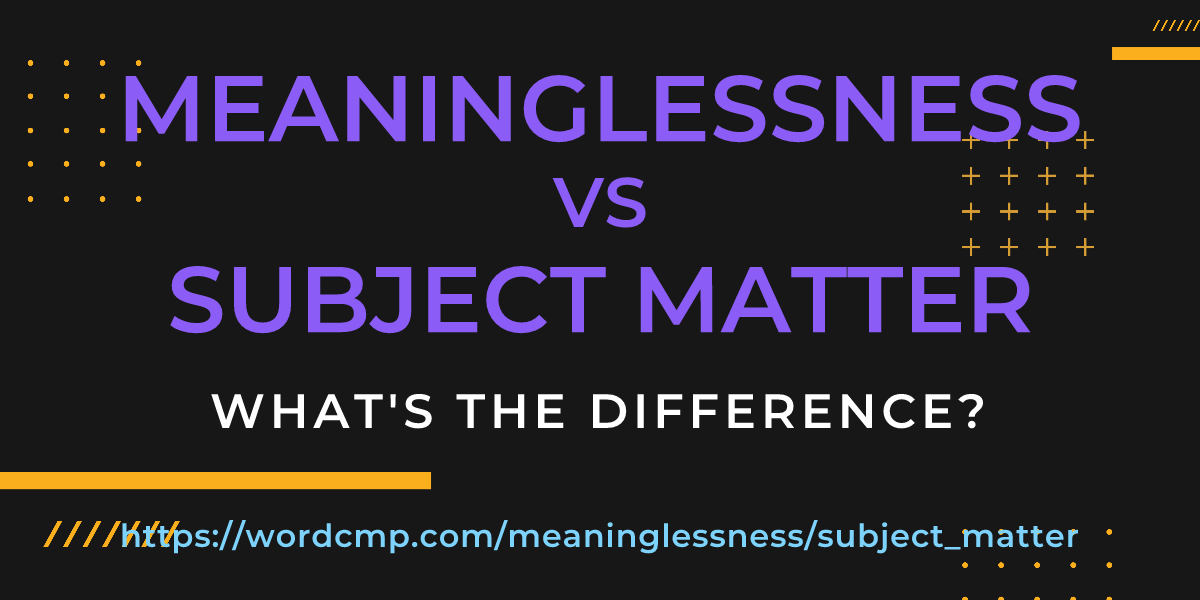 Difference between meaninglessness and subject matter