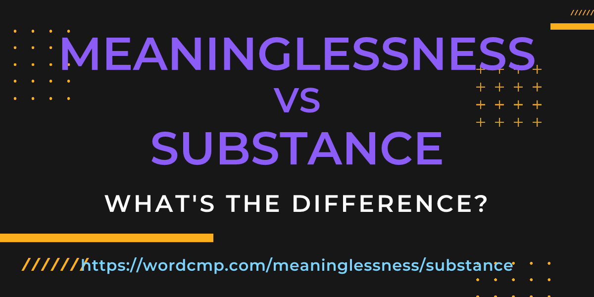 Difference between meaninglessness and substance