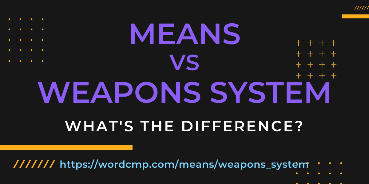 Difference between means and weapons system