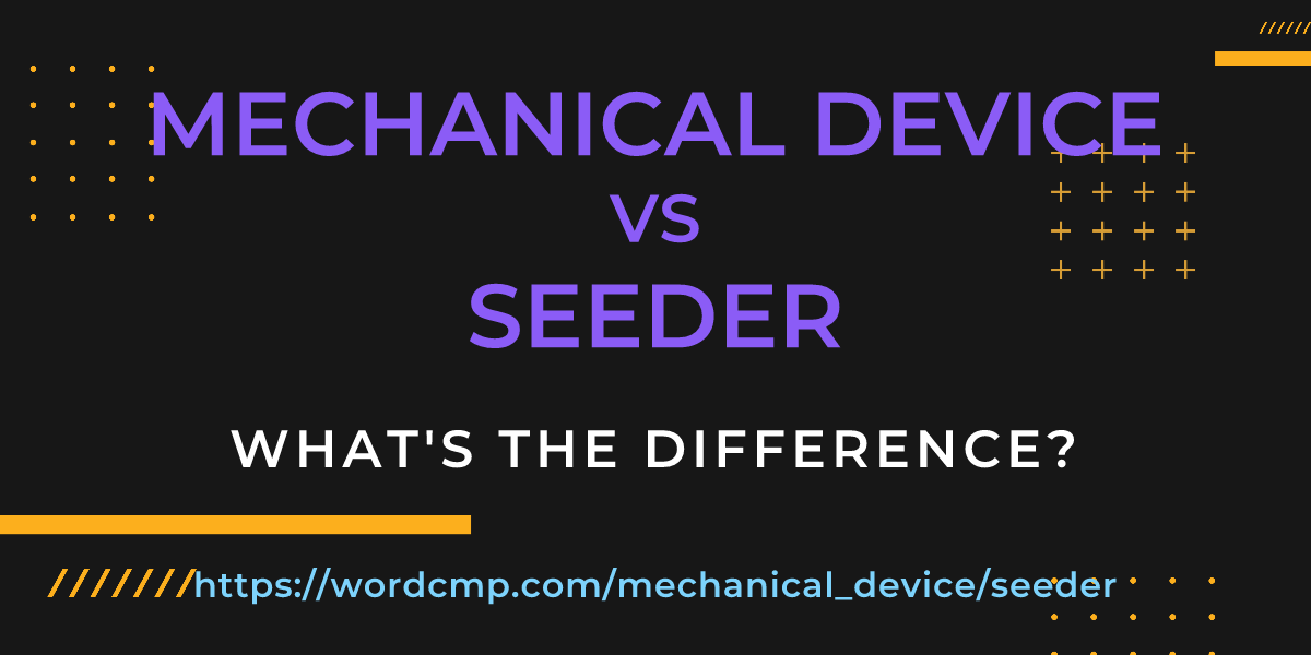 Difference between mechanical device and seeder