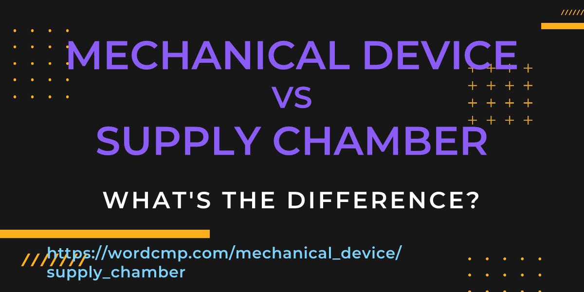 Difference between mechanical device and supply chamber