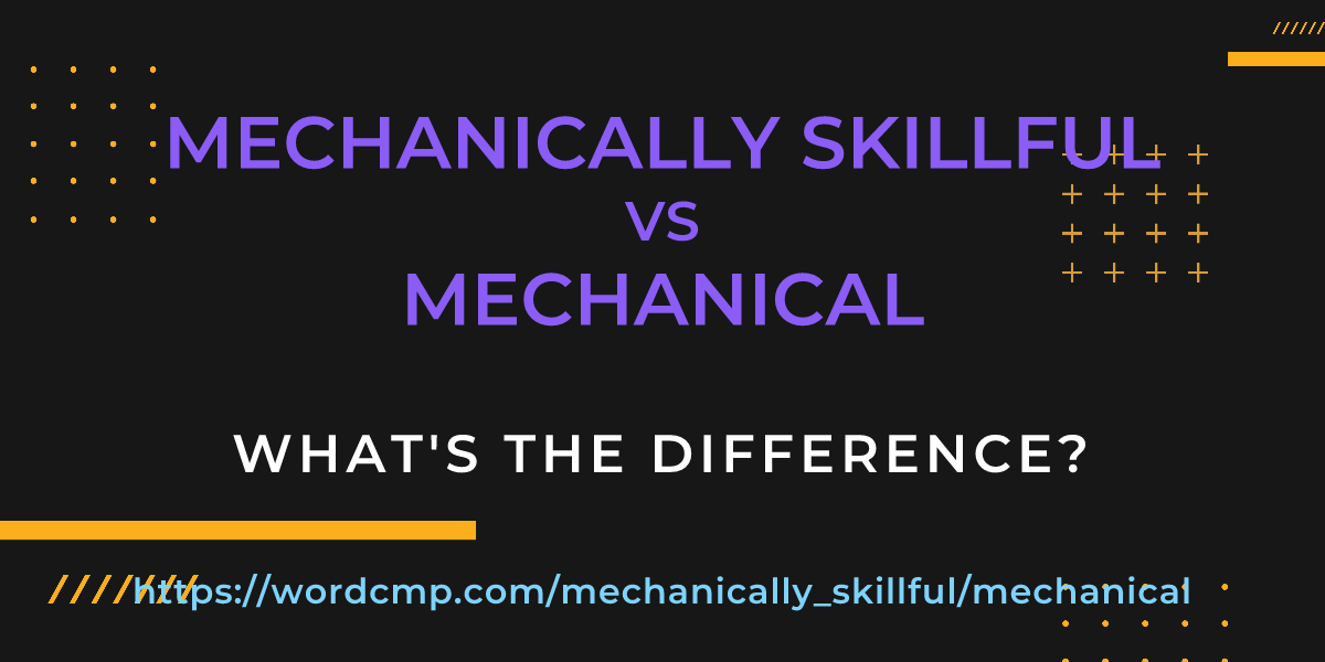 Difference between mechanically skillful and mechanical