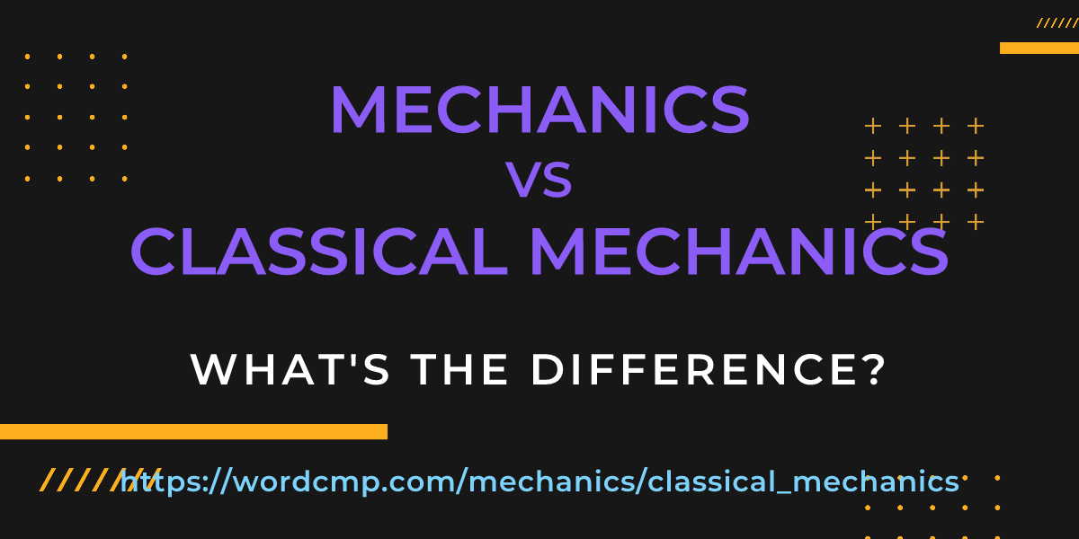 Difference between mechanics and classical mechanics