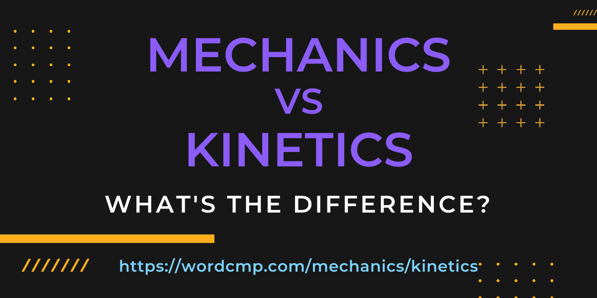 Difference between mechanics and kinetics
