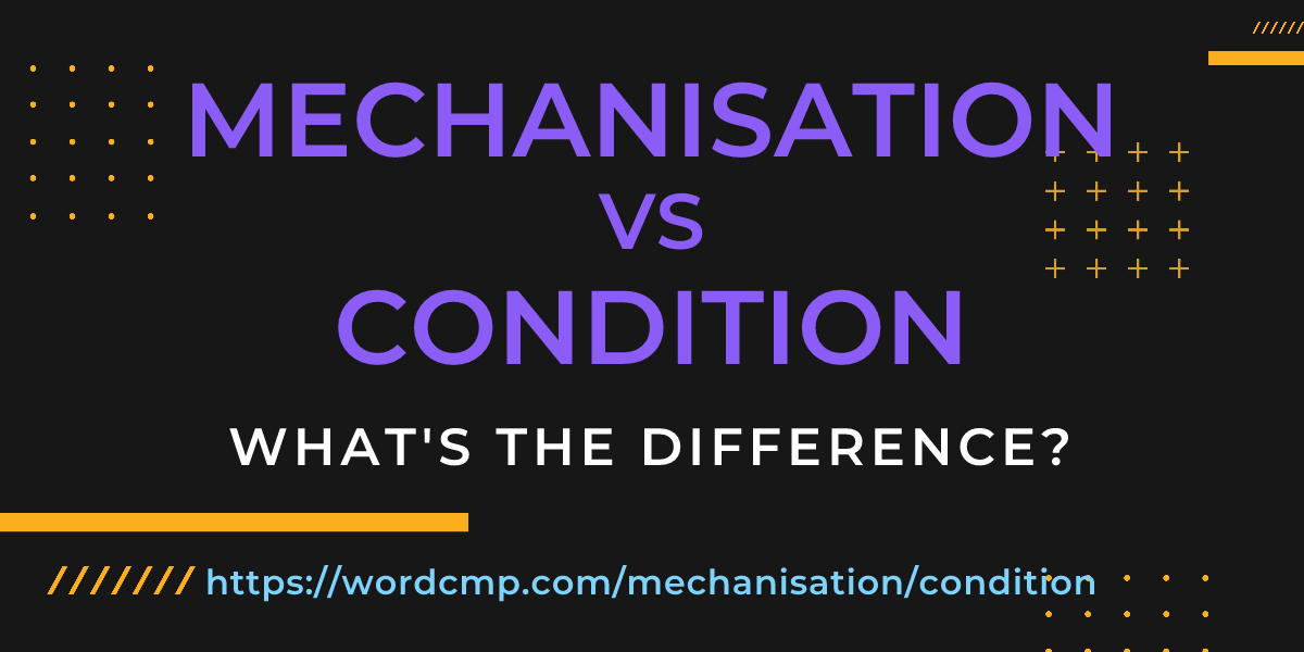 Difference between mechanisation and condition