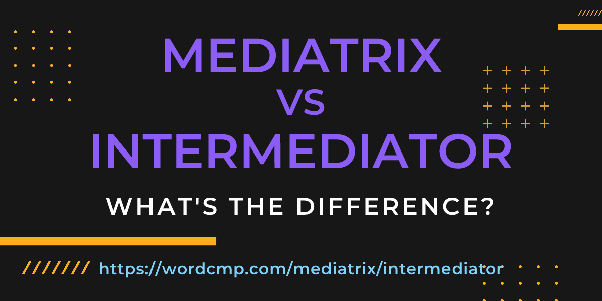Difference between mediatrix and intermediator