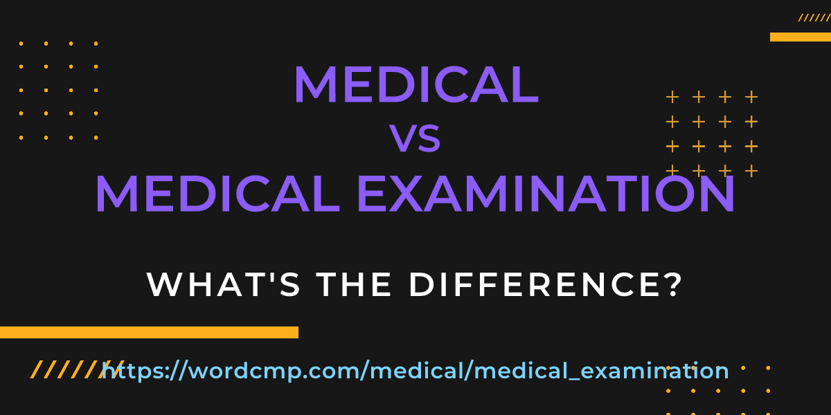 Difference between medical and medical examination