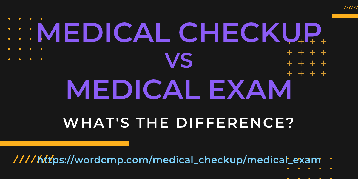 Difference between medical checkup and medical exam