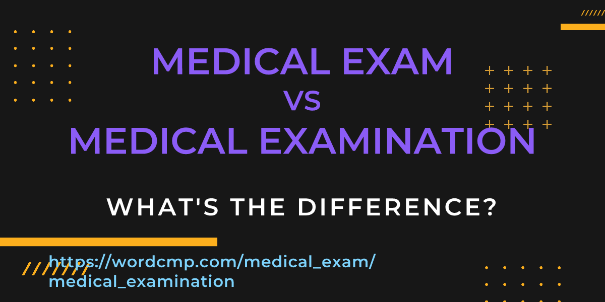 Difference between medical exam and medical examination