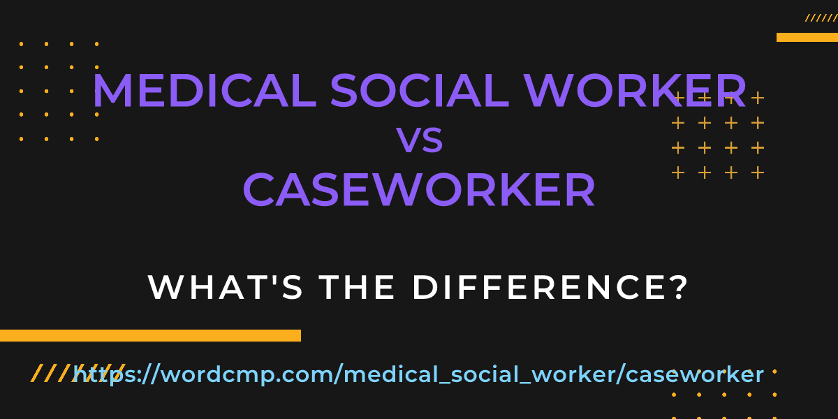 Difference between medical social worker and caseworker