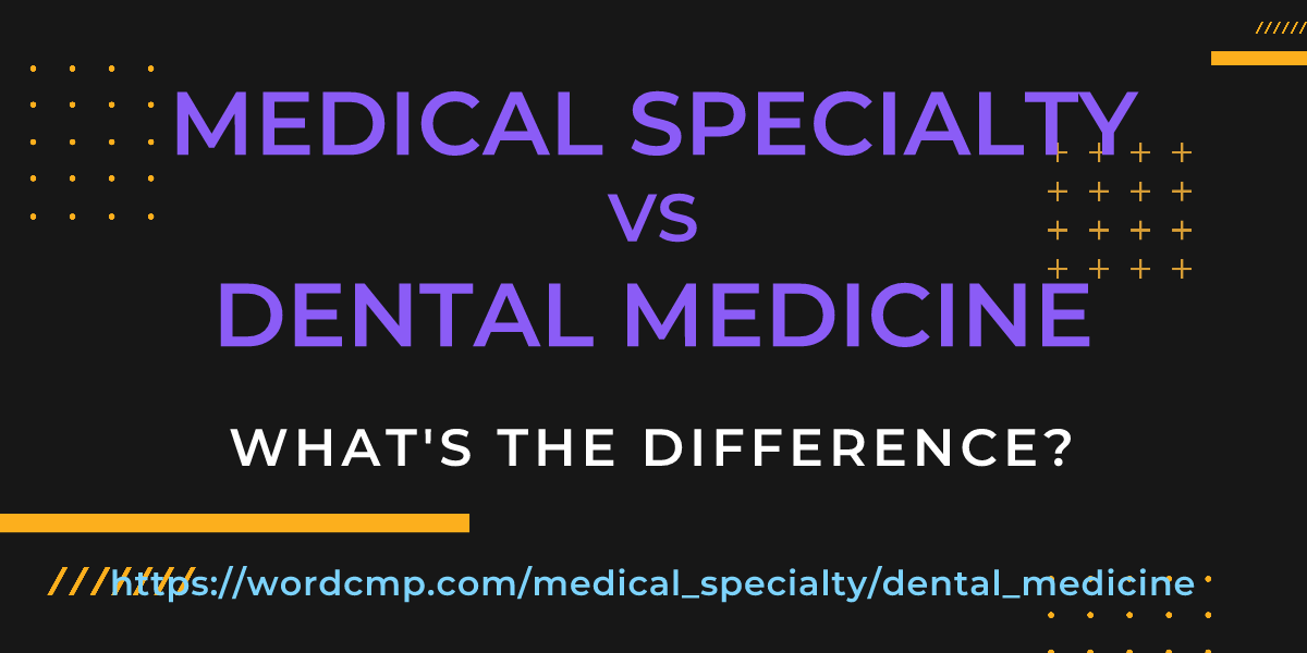 Difference between medical specialty and dental medicine