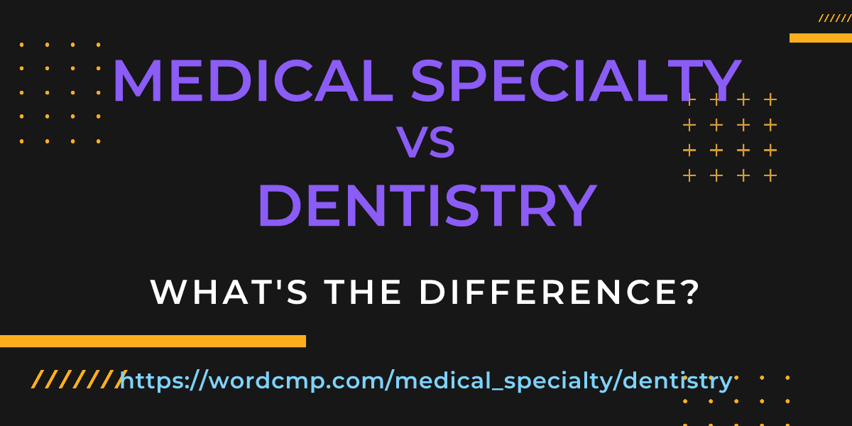 Difference between medical specialty and dentistry