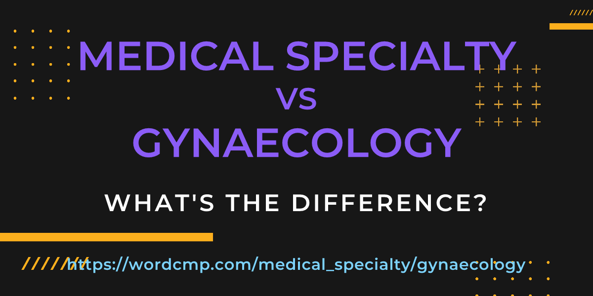 Difference between medical specialty and gynaecology