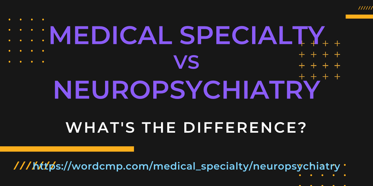 Difference between medical specialty and neuropsychiatry