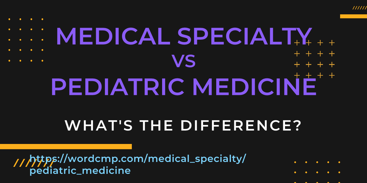 Difference between medical specialty and pediatric medicine