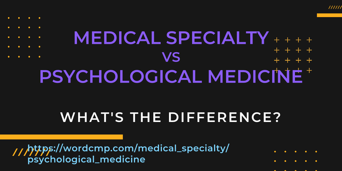 Difference between medical specialty and psychological medicine