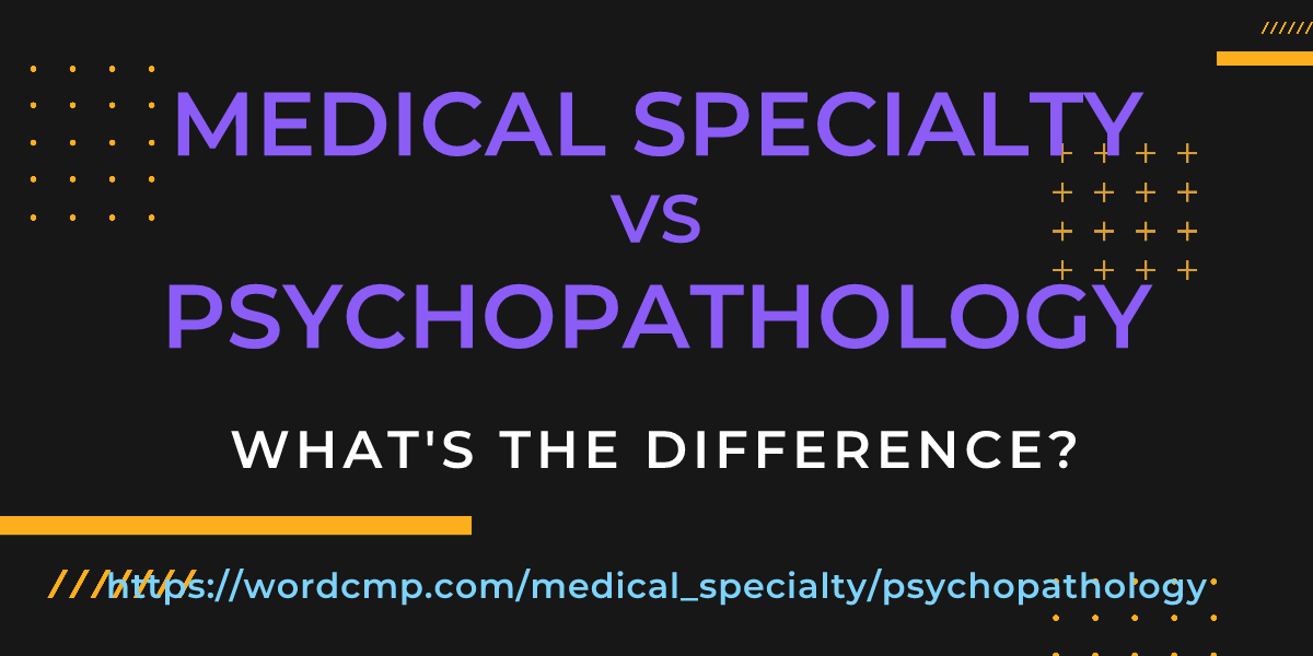 Difference between medical specialty and psychopathology