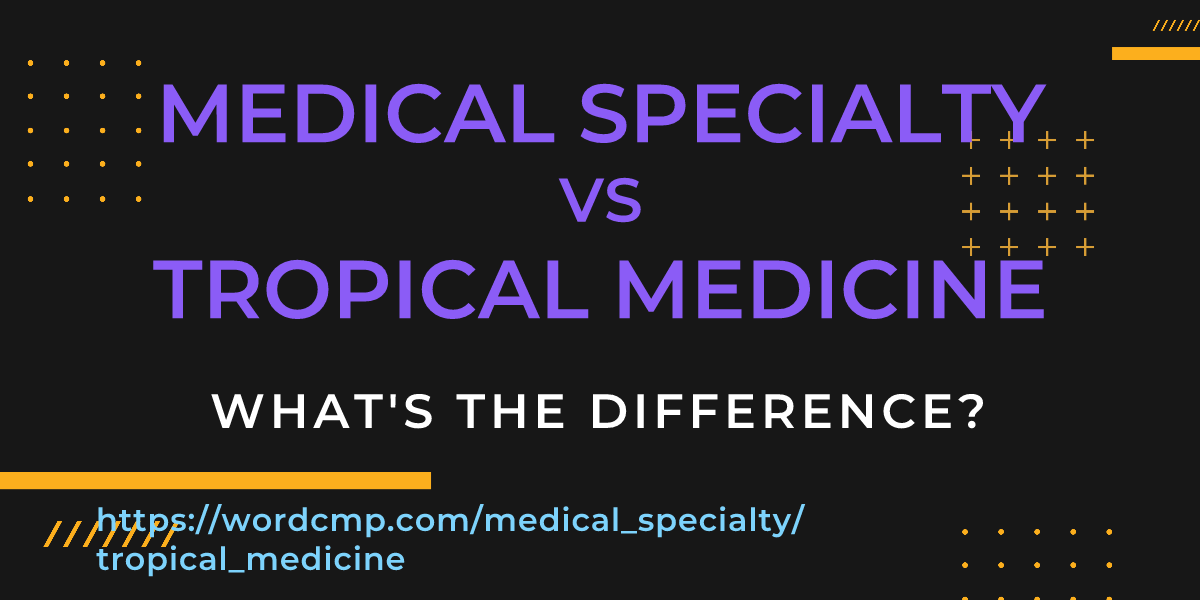 Difference between medical specialty and tropical medicine