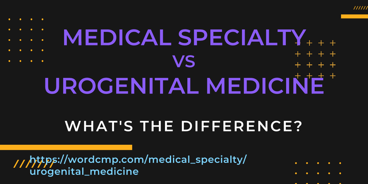 Difference between medical specialty and urogenital medicine