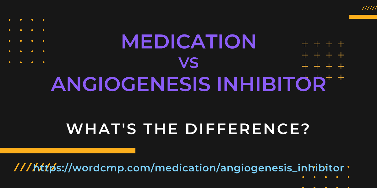 Difference between medication and angiogenesis inhibitor