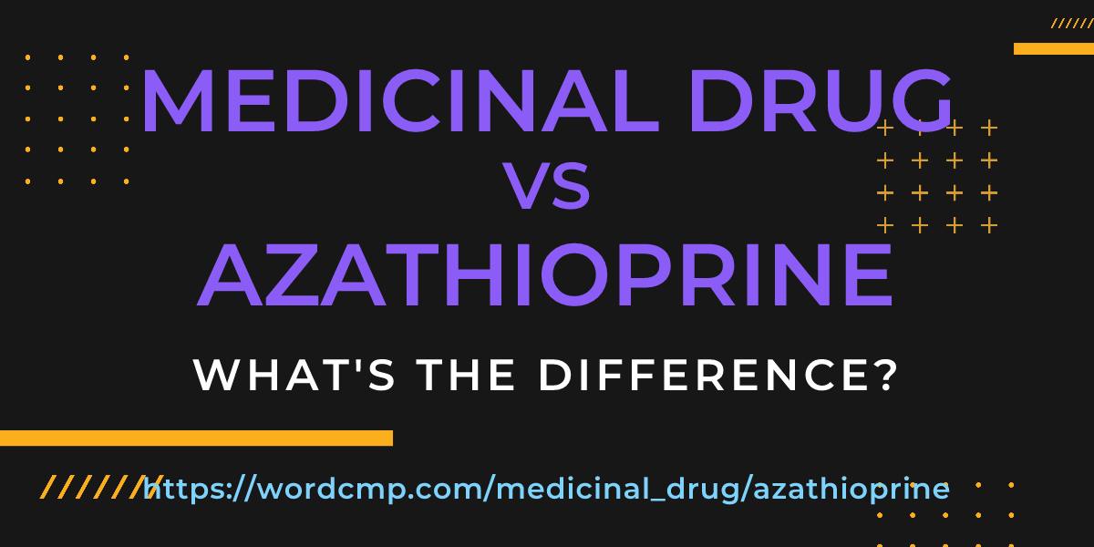 Difference between medicinal drug and azathioprine