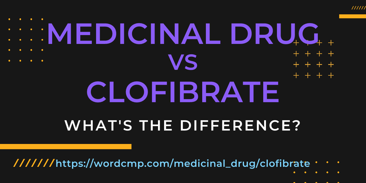Difference between medicinal drug and clofibrate