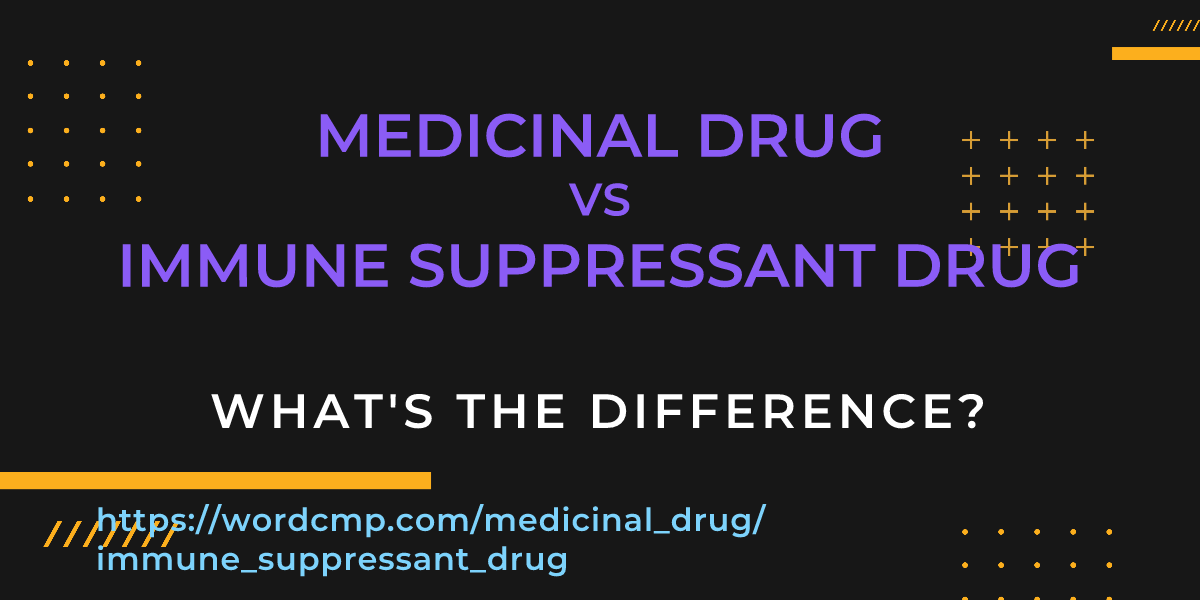 Difference between medicinal drug and immune suppressant drug