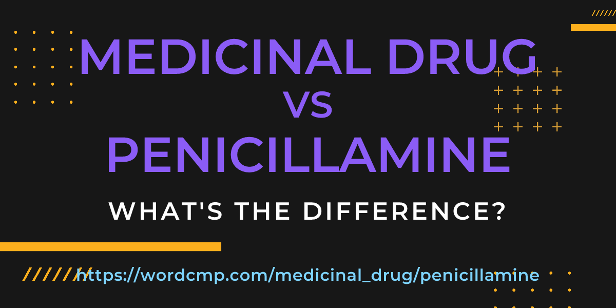 Difference between medicinal drug and penicillamine