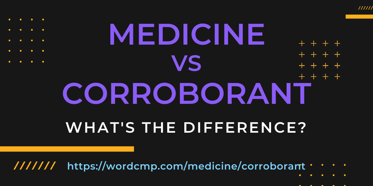 Difference between medicine and corroborant