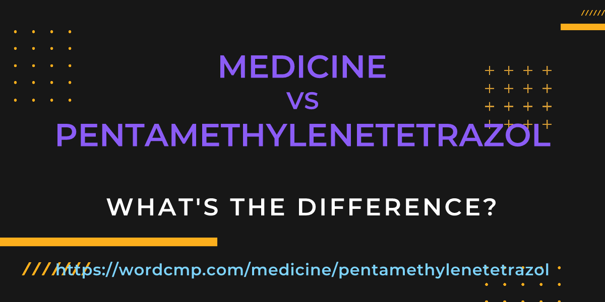 Difference between medicine and pentamethylenetetrazol