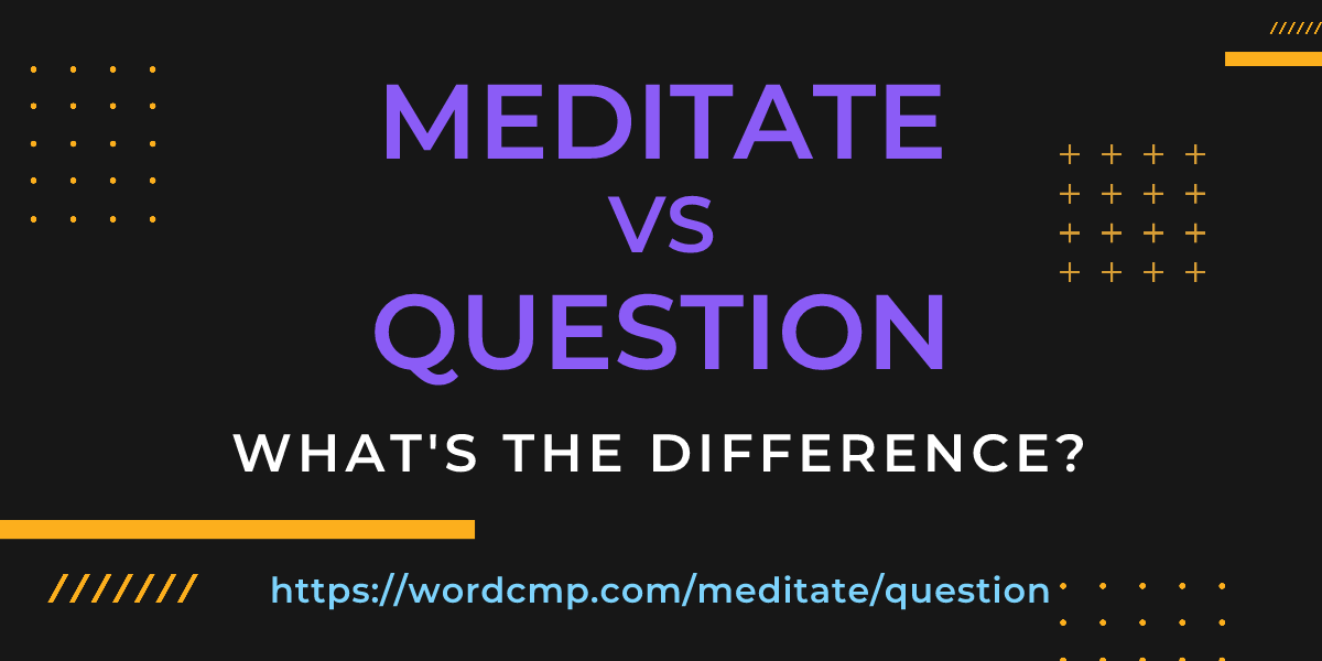 Difference between meditate and question