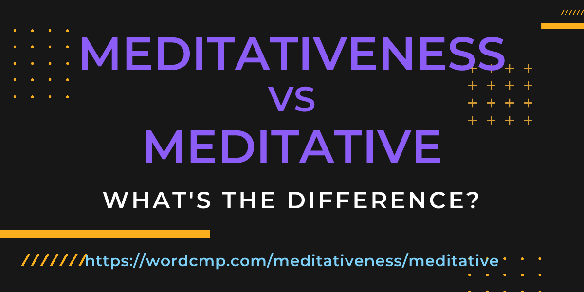Difference between meditativeness and meditative