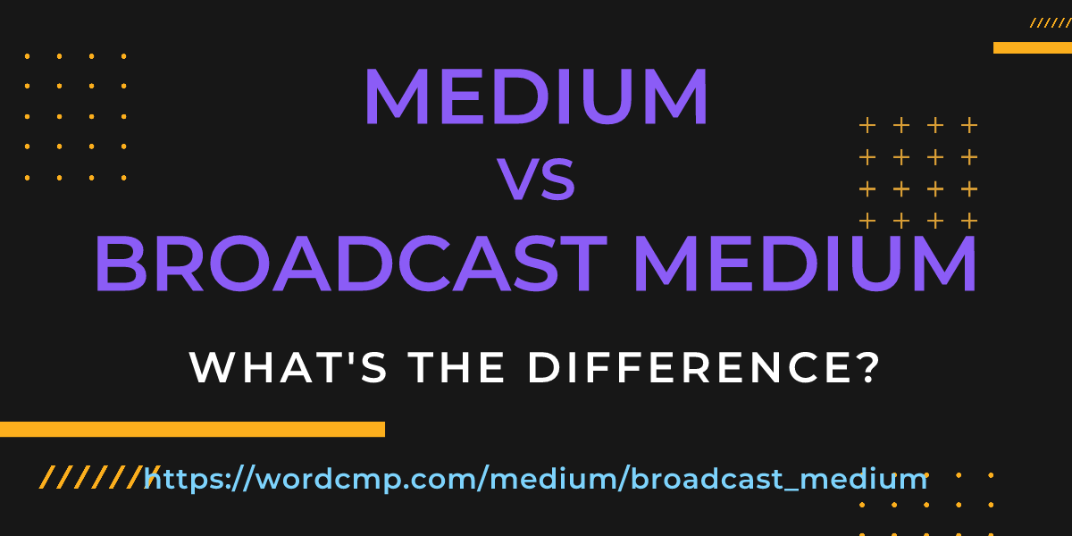 Difference between medium and broadcast medium