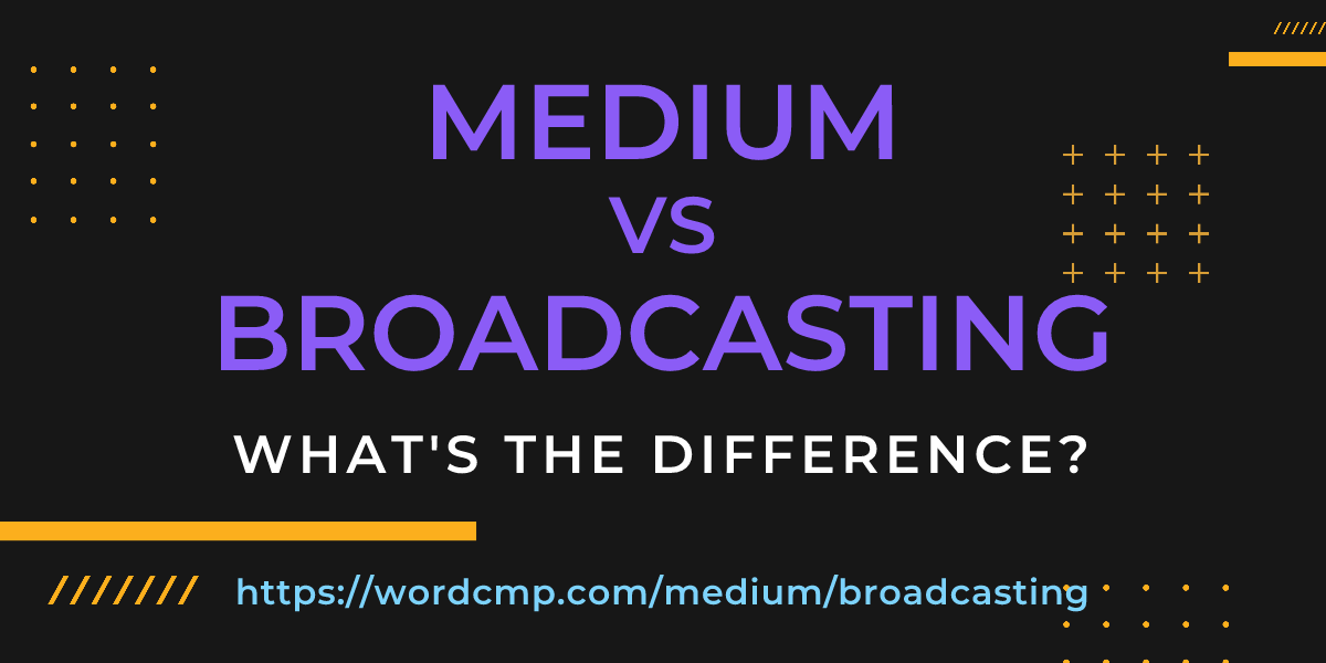 Difference between medium and broadcasting