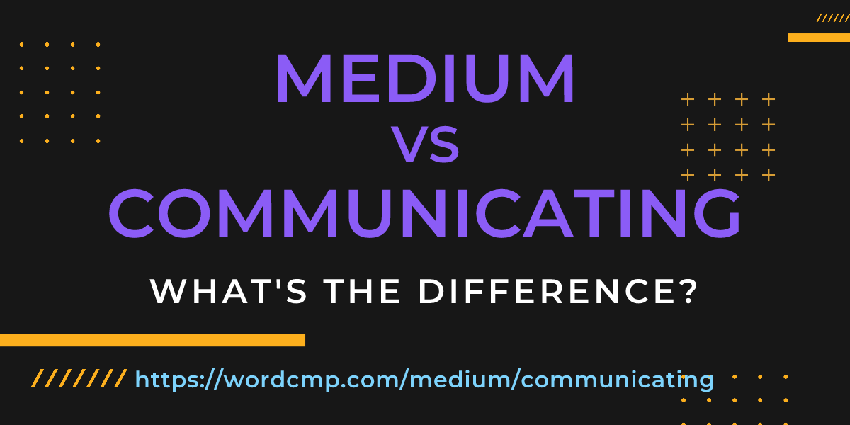 Difference between medium and communicating