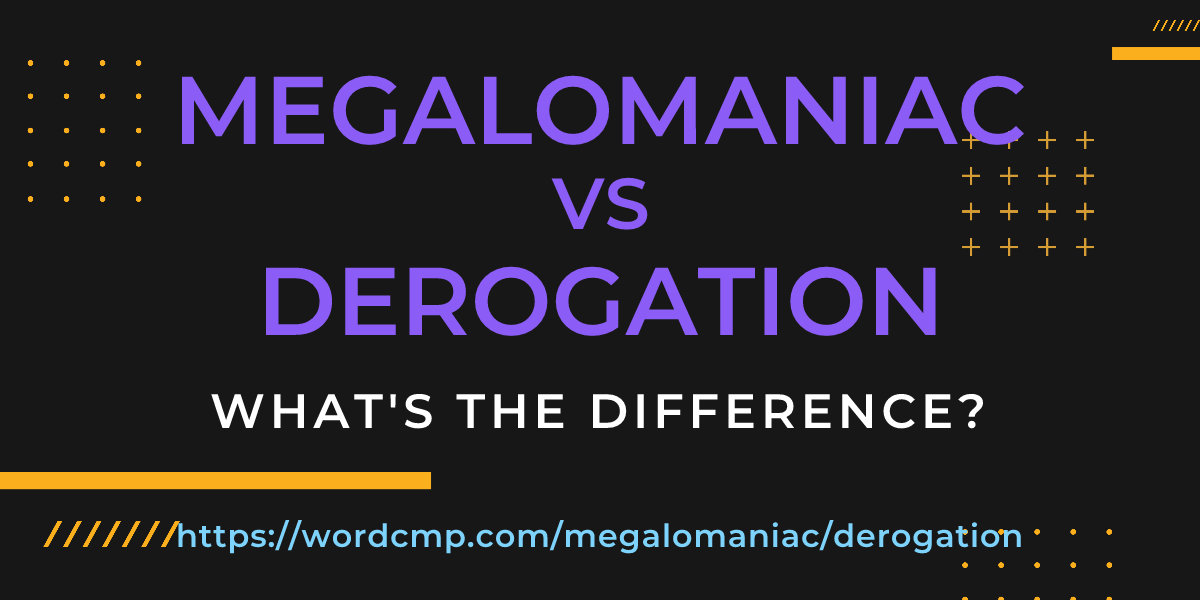 Difference between megalomaniac and derogation