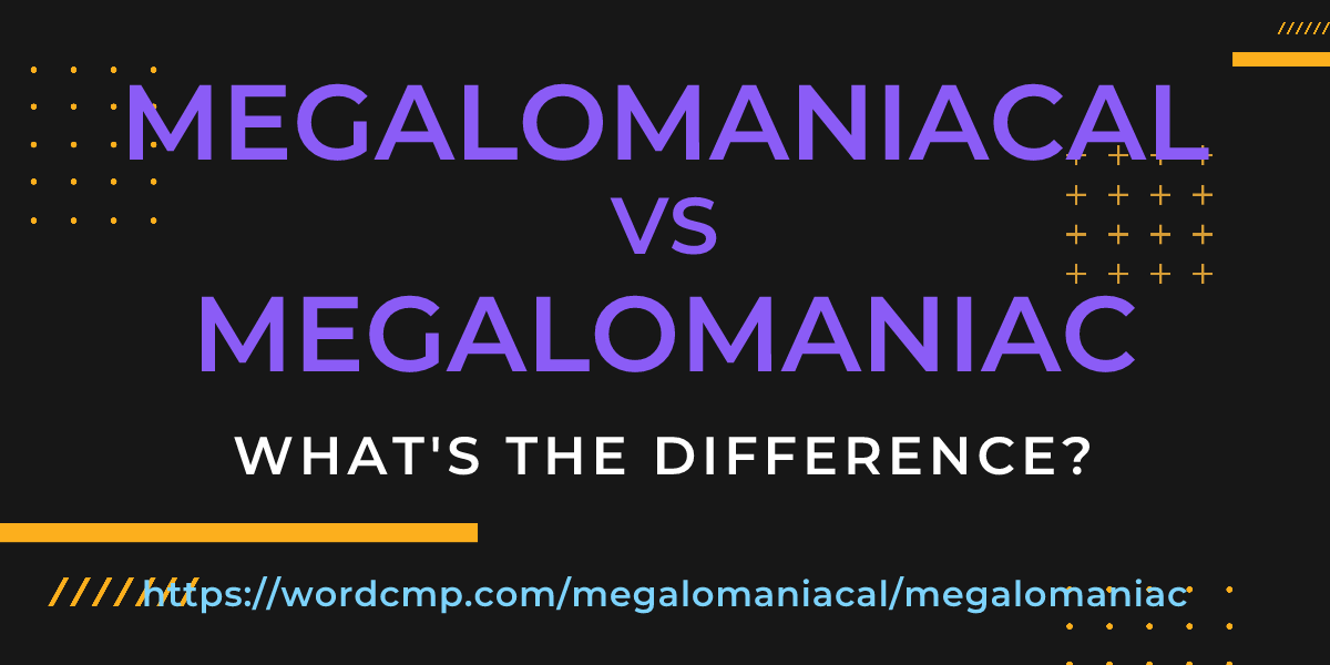 Difference between megalomaniacal and megalomaniac