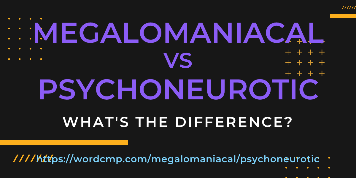 Difference between megalomaniacal and psychoneurotic